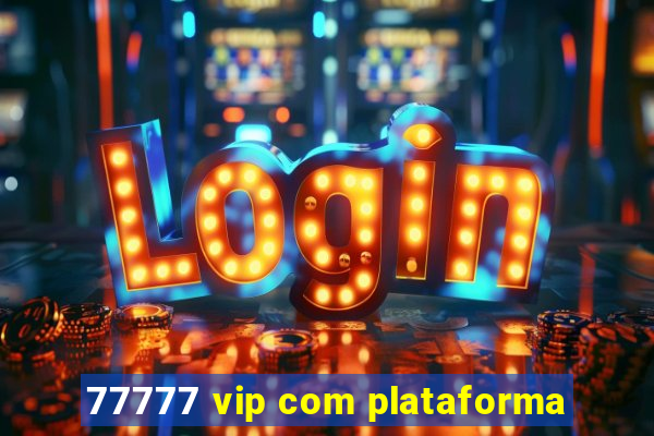 77777 vip com plataforma